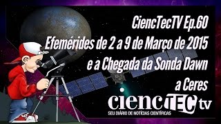 CiencTecTV Ep.60 - As Efemérides de 2 a 9 de Março de 2015 e a Sonda Dawn Chega a Ceres