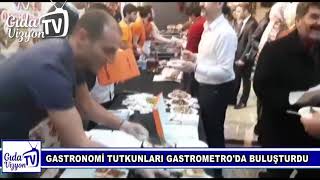 GASTRONOMİ TUTKUNLARI GASTROMETRO'DA BULUŞTURDU