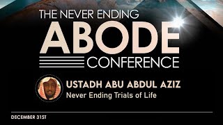 The Never Ending Abode Conference  - Part 1. Never Ending Trials of Life - Ustadh Abu Abdul Aziz