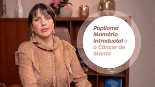 Papiloma Mamário Intraductal e o Câncer de Mama