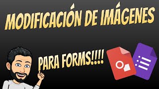 MODIFICAR IMÁGENES CON GOOGLE IMÁGENES PARA FORMULARIOS