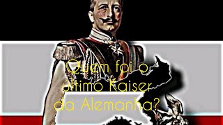 Quem foi o Último Kaiser da Alemanha?