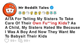 AITA For Telling My Sisters To Take Care Of Their Own Fu**ing Kids? - Reddit Family Drama