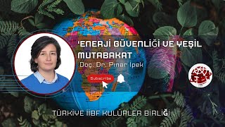 ENERJİ GÜVENLİĞİ VE YEŞİL MUTABAKA(  Doç. Dr. Pınar İpek )