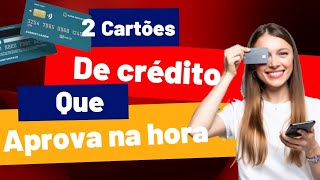 2 cartões de crédito que aprova na hora