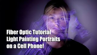 Tutorial! Fiber Optic Light Painting Portraits on a Cell Phone