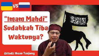 RUSIA VS UKRAINA!! - " IMAM MAHDI " - SUDAHKAH DEKAT WAKTUNYA??? - UST. IHSAN TANJUNG