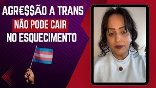 Agr€$$ã0 a trans não pode cair no esquecimento