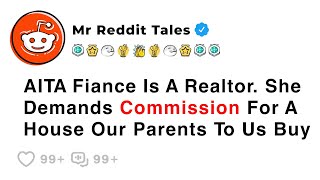 AITA Fiance Is A Realtor. She Demands Commission For A House Our Parents To Us - Family Reddit Drama