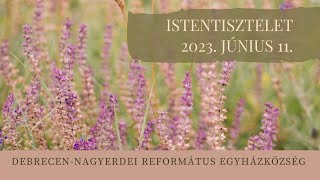 Istentisztelet 2023. 06. 11. Debrecen-Nagyerdei Református Egyházközség