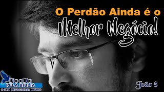 O PERDÃO AINDA É O MELHOR NEGÓCIO!