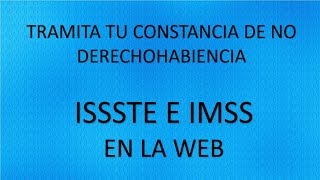 Tramita tu Constancia no Derechohabiencia ISSSTE e IMSS en linea