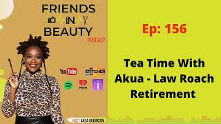 FIB Podcast | Ep. 156: Tea Time With Akua - Law Roach Retirement