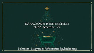 Karácsonyi istentisztelet 2022. 12. 25. Debrecen-Nagyerdei Református Egyházközség