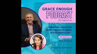 243: Finding Home - Navigating Through Prodigal Children & Healing Parents' Guilt | Rob Parsons