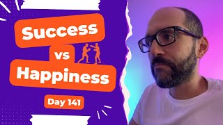 Success vs Happiness - Day 141 Diary of a Digital Entrepreneur (traveler)