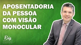 A aposentadoria da pessoa com visão monocular