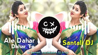 ALE DAHAR DAHAR TE - Santali DJ | New Santali DJ Remix Song 2024 🎧 DJ Sameer x DJ Akash x DJ SMT6