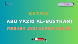 Cerita Hikmah | Ketika Abu Yazid Al Bustami merasa jadi Ulama Besar