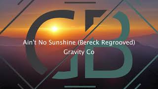 Ain't No Sunshine (Bereck Regrooved) - Gravity Co