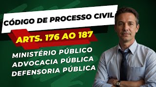 MINISTÉRIO PÚBLICO, ADVOCACIA PÚBLICA E DEFENSORIA PÚBLICA - CÓDIGO DE PROCESSO CIVIL ARTS 176 - 187