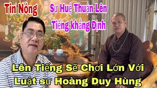 Tin Chấn Động Sư Huệ Thuận Chính Thức Nhận Kèo Đối Diện Với Luật sư Hoàng Duy Hùng