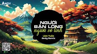 Người Bận Lòng Người Vô Tình - Lâm Tuấn x Andy Remix (EDM) | Nhạc Trẻ Remix Gây Nghiện