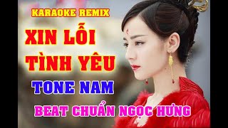 KARAOKE XIN LỖI TÌNH YÊU TONE NAM REMIX NGỌC HƯNG