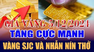 Giá vàng chiều hôm nay 5/12: tăng cực mạnh, vàng SJC và nhẫn nín thở