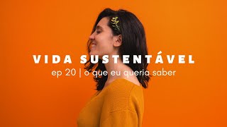 vida sustentável ep20 | o que eu queria saber antes de começar essa jornada