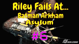 Riley Fails At... Arkham Asylum Part 6