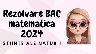 REZOLVARE BAC MATEMATICA 2024| STIINTE ALE NATURII