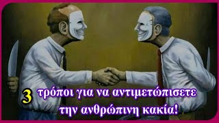 3 τρόποι να αντιμετώπισετε την ανθρώπινη κακία