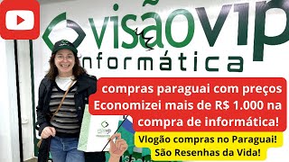 Informática, eletrônico com preços. Compras Paraguai. Vlogão de compras. Economizei + de R$ 1.000,00