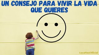 Un consejo para vivir la vida que quieres