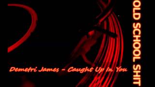 Demetri James - Caught Up In You