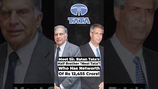 Meet Sir. Ratan Tata's Half Brother "Neol Tata"!Who Has Networth Of Rs 12,455 Crore! #StartupStory