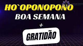 HO`OPONOPONO BOA SEMANA  + GRATIDÃ O