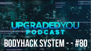 UPGRADED YOU PODCAST - #80 - BODYHACK SYSTEM