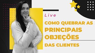 Live - Como quebrar as principais objeções das clientes