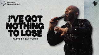 I'VE GOT NOTHING TO LOSE | Pastor Noah Floyd