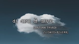 Vaa Vaya Ne Vadal || (Slowed+Reverb) Gujarati Songs || Singer : Santvani Trivedi