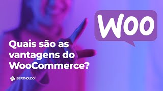 Quais são as vantagens do WooCommerce?