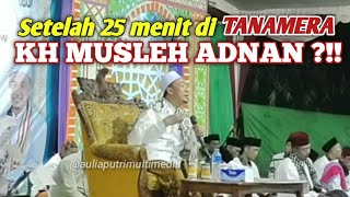 Setelah 25 menit di TANAMERA KH MUSLEH ADNAN Terbaru 2023 ?!!