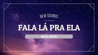 ROSA NEON - Fala Lá Pra Ela (Letra/Legendado)