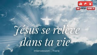 RT|A - Jésus se relève dans ta vie | Intercession | Flora