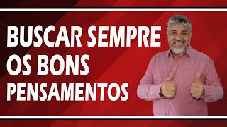 Porque devemos buscar sempre os bons pensamentos? | Luiz Mota Psicólogo