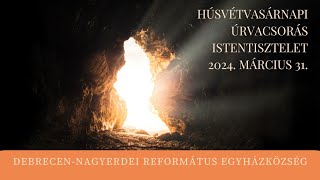 Húsvétvasárnapi istentisztelet   2024. 03. 31. Debrecen-Nagyerdei Református Egyházközség