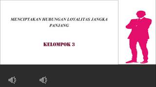 MPPS D Kelompok 3: MENCIPTAKAN HUBUNGAN LOYALITAS JANGKA PANJANG Part 1