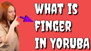 How to say FINGER in Yoruba language, What is FINGER in Yoruba Language?